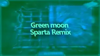 Green moon Sparta remix