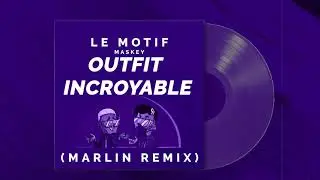 Le Motif - Outfit Incroyable ft. Maskey (Marlin REMIX)