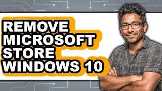 How to Remove Microsoft Store Windows 10 - Easy Guide