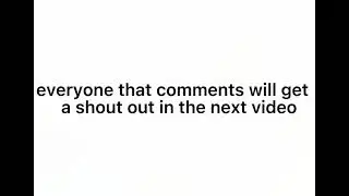 everyone that comments will get a shout out in the next video