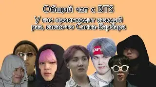 Общий чат с BTS | У нас каждый раз, происходит какая-то Санта-Барбара