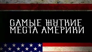 САМЫЕ ЖУТКИЕ МЕСТА АМЕРИКИ