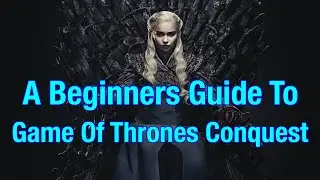 A Beginners Guide To Game Of Thrones Conquest!!!