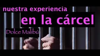 Nuestra Experiencia en la Cárcel - Dolce Malibú