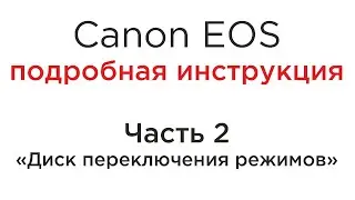 Canon EOS подробная инструкция. Часть 02. Диск переключения режимов.