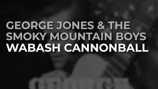 George Jones & The Smoky Mountain Boys - Wabash Cannonball (Official Audio)