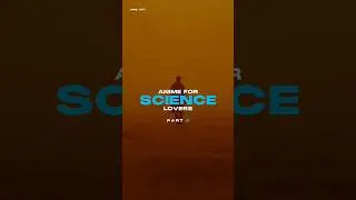 Anime For Science Lovers「Part Two」- 