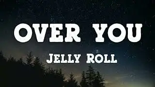 Jelly Roll - Over You (Lyrics)