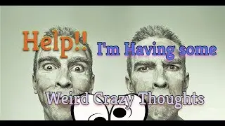 Help! Why do I have Crazy Weird Thoughts?