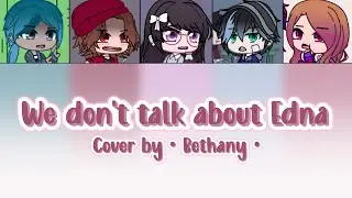 We don't talk about Edna / Cover by • Bethany • / Lesbian Liar