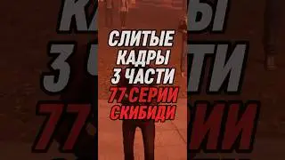 СЛИТЫЕ КАДРЫ 3 ЧАСТИ 77 СЕРИИ СКИБИДИ 