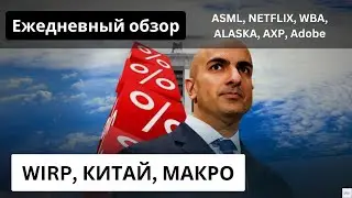 Макро, Китай, WIRP. ASML, NETFLIX, WBA, ALASKA, AXP, Adobe