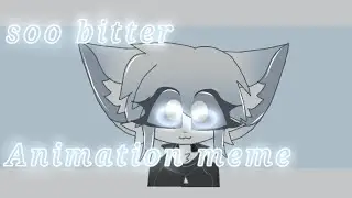soo bitter/ animation meme/ oc