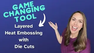 Game Changing Tool for Layered Heat Embossing with Die Cuts 