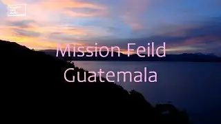 Mission Field  02  Guatemala - 마야의 후손들이 사는 나라 과테말라 그 아름다운 땅에 사는 아름다운 사람들...그들을 사랑하시는 우리 하나님