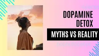 Dopamine Detox : Myths vs  Reality