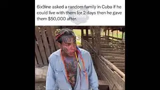 6ix9ine asked a random family in Cuba if he could live with them then gave them $50k after