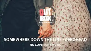 Somewhere Down The Line - AERØHEAD (Outbox No Copyright Music)