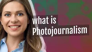 Photojournalism | meaning of Photojournalism