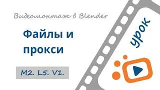 Файлы и прокси | Бесплатный курс «Видеомонтаж в Blender 3D»