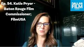 Ep. 54. Katie Pryor - Baton Rouge Film Commissioner; FilmUSA