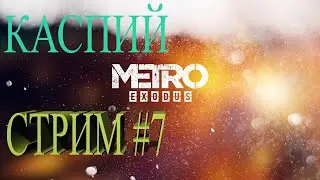 Стрим Metro Exodus #7 КАСПИЙ