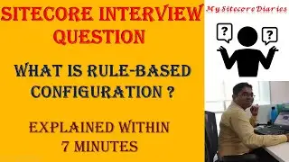 25 - Sitecore Interview Topic : What is Rule-based configuration?