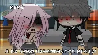 —Я не буду подчиняться мрази!👿✨{Меме}не ориг~ЕгорЧик:)💕
