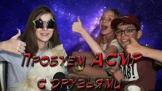 АСМР ЗАШЛО СЛИШКОМ ДАЛЕКО!!!// ПРОБУЮ АСМР С ДРУЗЬЯМИ//МИНУС УШИ