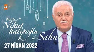 Nihat Hatipoğlu ile Sahur 27 Nisan 2022