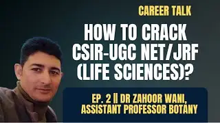 How to crack CSIR-NET Life sciences || Dr Zahoor Wani (AIR: 47) || Career talk || Episode 2