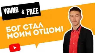 Young and free | БОГ СТАЛ МОИМ ОТЦОМ