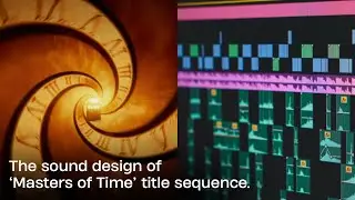 The Sound Design of Masters of Time Title Sequence