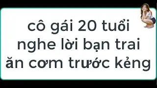 cô gái 20 tuổi nghe lời bạn trai ăn cơm trước kẻng