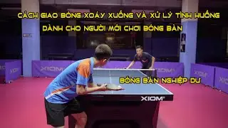 Cách Giao Bóng Xoáy Xuống Và Xử Lý Tình Huống Dành Cho Người Mới Chơi Bóng Bàn // Bóng Bàn Nghiệp Dư