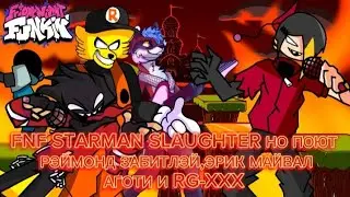 FNF STARMAN SLAUGHTER НО ПОЮТ РЭЙМОНД ЗАБИТЛЭЙ, ЭРИК МАЙВАЛ, АГОТИ И RG-XXX