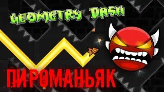 ПРОШЁЛ ПИРОМАНЬЯКА! PYROMANIAC 100% GEOMETRY DASH