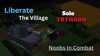 Liberate the Village Solo Tryhard  (4.7 update) | Noobs in Combat