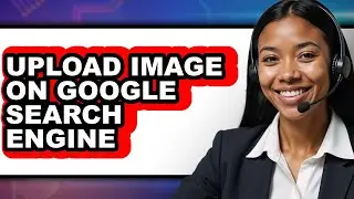 How to Upload Image on Google Search Engine - Full Guide