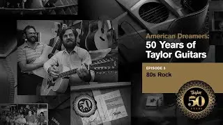 American Dreamers: 50 Years of Taylor Guitars | Episode 3 | 80s Rock