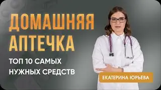 Домашняя аптечка: топ 10 самых нужных средств