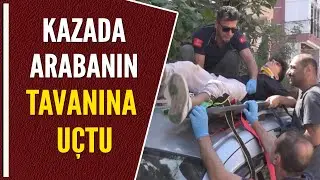 KAZADA ARABANIN TAVANINA UÇTU