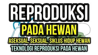 Reproduksi Pada Hewan (Aseksual dan Seksual, Siklus Hidup Hewan, Teknologi Reproduksi Pada Hewan)