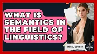 What Is Semantics In The Field Of Linguistics? - The Daily Definition