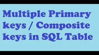 Two Primary Keys in SQL Table | Composite keys | Multiple Primary Keys in SQL