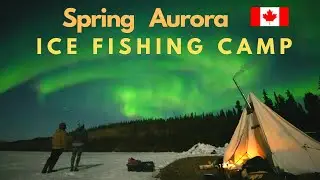 (Amazingly RARE) Aurora Ice Fishing - Spring Camping Part I in Canada's North -