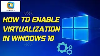 How To Enable Virtualization in Windows 10