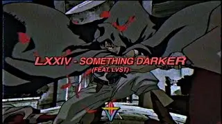 LXXIV - Something Darker ft. LVST [PROD. PREZ SINATRA]