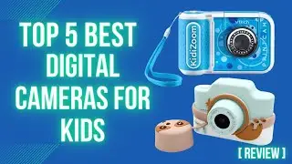 Top 5 Best Digital Cameras for Kids [2023] Nurture Their Photography Passion!