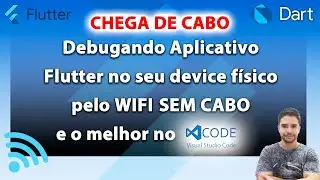 Flutter - CHEGA DE CABO, debugando aplicativo Flutter no Device físico pelo wifi no VSCODE